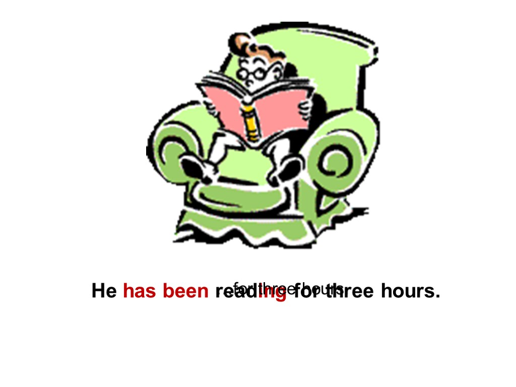 He has been reading for three hours. …for three hours.